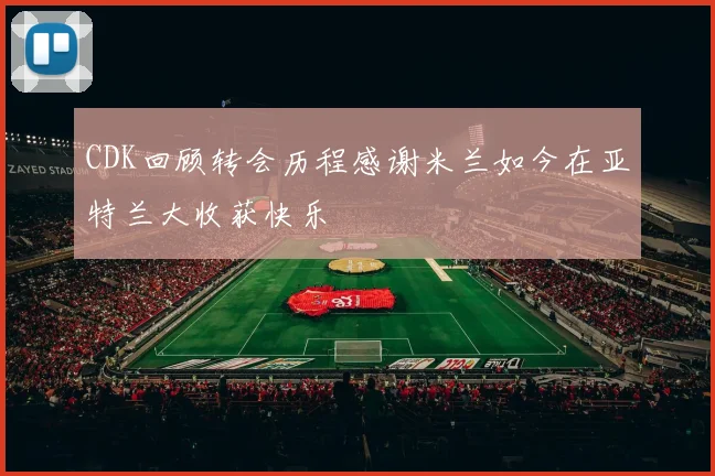 CDK回顾转会历程感谢米兰如今在亚特兰大收获快乐