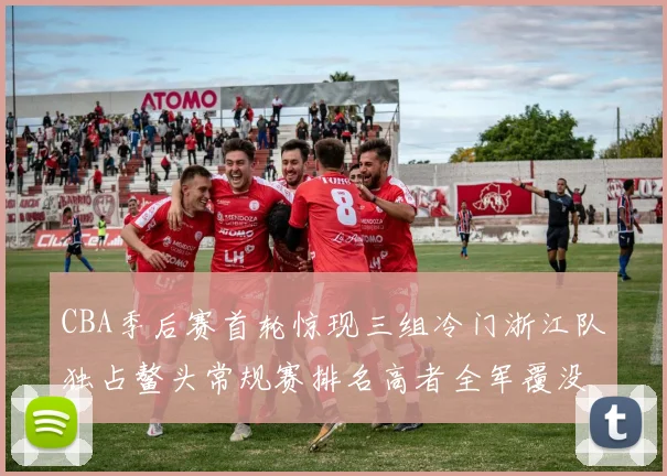 CBA季后赛首轮惊现三组冷门浙江队独占鳌头常规赛排名高者全军覆没