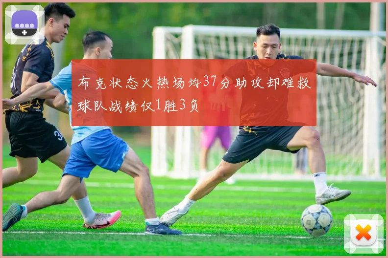 布克状态火热场均37分助攻却难救球队战绩仅1胜3负