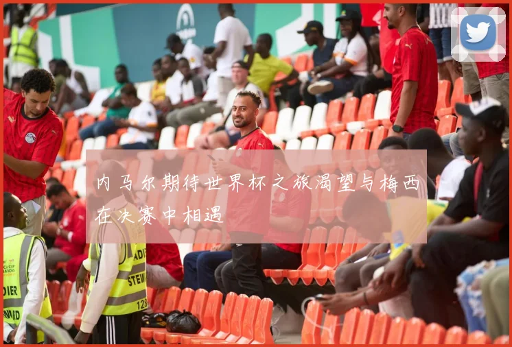 内马尔期待世界杯之旅渴望与梅西在决赛中相遇